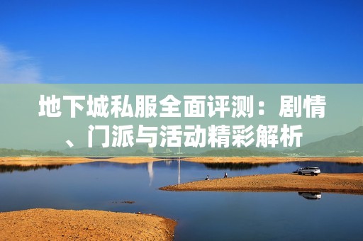 地下城私服全面评测：剧情、门派与活动精彩解析