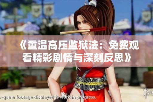 《重温高压监狱法：免费观看精彩剧情与深刻反思》