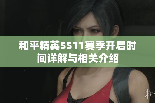 和平精英SS11赛季开启时间详解与相关介绍