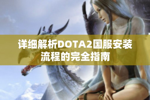 详细解析DOTA2国服安装流程的完全指南