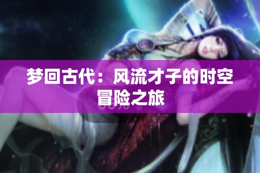 梦回古代：风流才子的时空冒险之旅