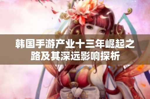 韩国手游产业十三年崛起之路及其深远影响探析