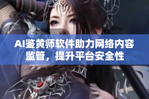AI鉴黄师软件助力网络内容监管，提升平台安全性