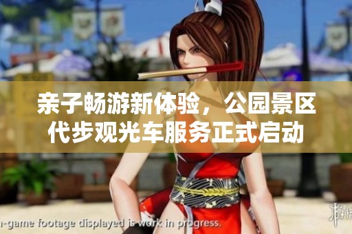 亲子畅游新体验，公园景区代步观光车服务正式启动