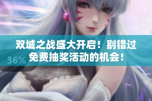 双城之战盛大开启！别错过免费抽奖活动的机会！