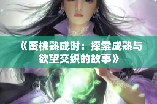 《蜜桃熟成时：探索成熟与欲望交织的故事》