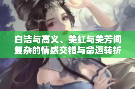 白洁与高义、美红与美芳间复杂的情感交错与命运转折