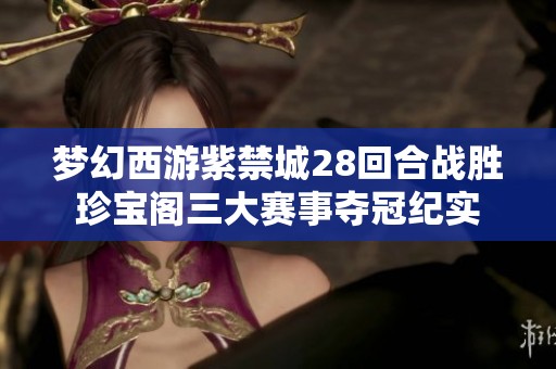 梦幻西游紫禁城28回合战胜珍宝阁三大赛事夺冠纪实