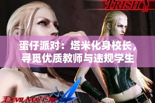 蛋仔派对：塔米化身校长，寻觅优质教师与违规学生
