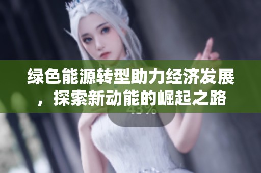 绿色能源转型助力经济发展，探索新动能的崛起之路