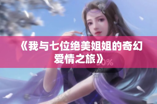 《我与七位绝美姐姐的奇幻爱情之旅》