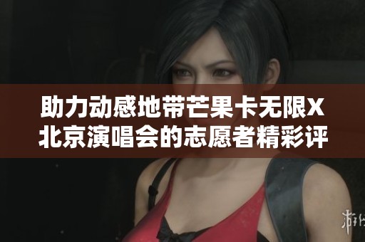 助力动感地带芒果卡无限X北京演唱会的志愿者精彩评论汇总
