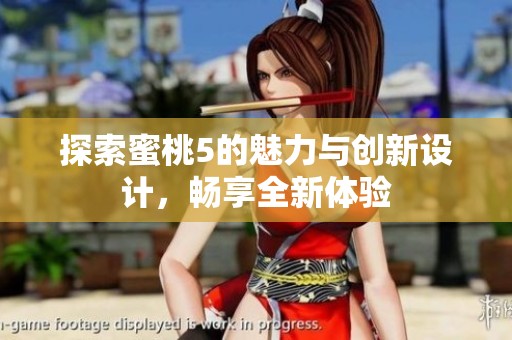 探索蜜桃5的魅力与创新设计，畅享全新体验