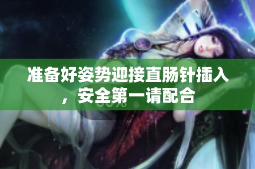 准备好姿势迎接直肠针插入，安全第一请配合