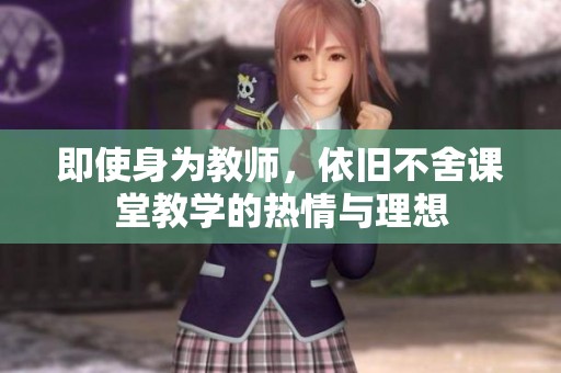 即使身为教师，依旧不舍课堂教学的热情与理想