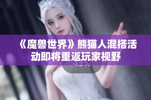 《魔兽世界》熊猫人混搭活动即将重返玩家视野