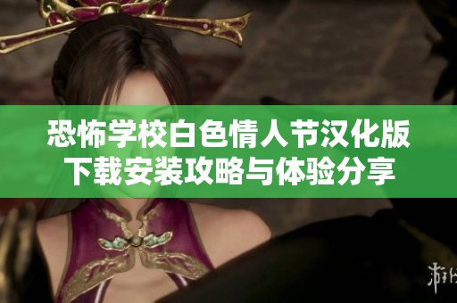 恐怖学校白色情人节汉化版下载安装攻略与体验分享