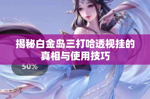 揭秘白金岛三打哈透视挂的真相与使用技巧