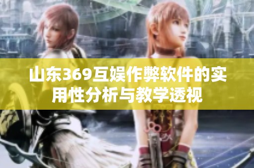山东369互娱作弊软件的实用性分析与教学透视