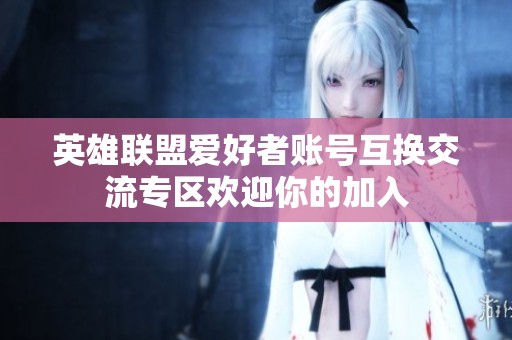 英雄联盟爱好者账号互换交流专区欢迎你的加入