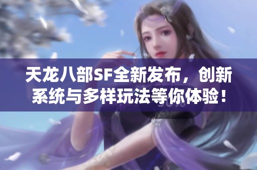 天龙八部SF全新发布，创新系统与多样玩法等你体验！