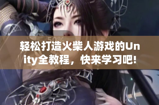 轻松打造火柴人游戏的Unity全教程，快来学习吧!