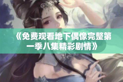 《免费观看地下偶像完整第一季八集精彩剧情》