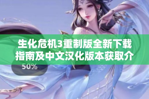 生化危机3重制版全新下载指南及中文汉化版本获取介绍