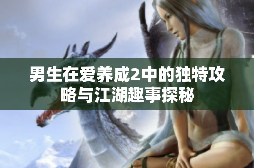 男生在爱养成2中的独特攻略与江湖趣事探秘