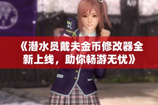 《潜水员戴夫金币修改器全新上线，助你畅游无忧》