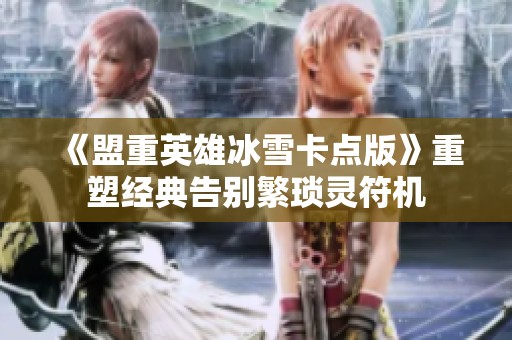 《盟重英雄冰雪卡点版》重塑经典告别繁琐灵符机