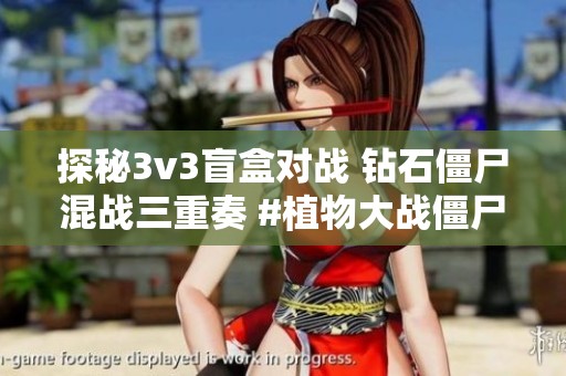 探秘3v3盲盒对战 钻石僵尸混战三重奏 #植物大战僵尸杂交版