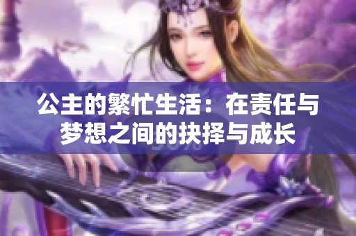 公主的繁忙生活：在责任与梦想之间的抉择与成长