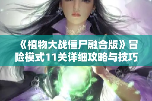 《植物大战僵尸融合版》冒险模式11关详细攻略与技巧分享