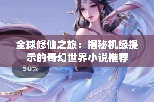 全球修仙之旅：揭秘机缘提示的奇幻世界小说推荐