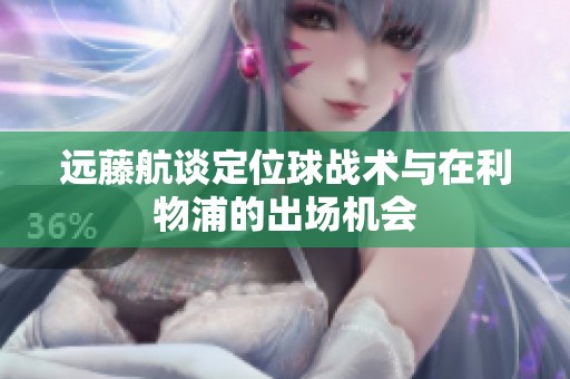 远藤航谈定位球战术与在利物浦的出场机会