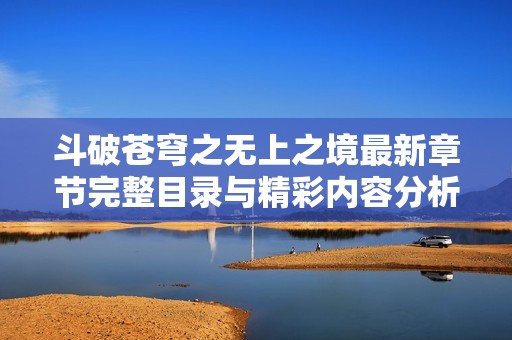 斗破苍穹之无上之境最新章节完整目录与精彩内容分析