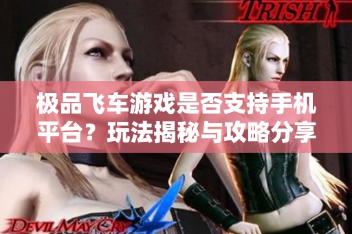 极品飞车游戏是否支持手机平台？玩法揭秘与攻略分享