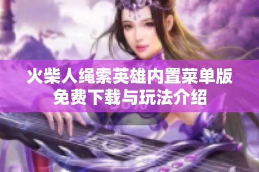 火柴人绳索英雄内置菜单版免费下载与玩法介绍