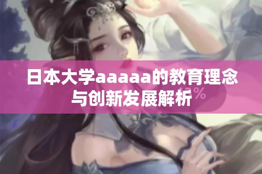 日本大学aaaaa的教育理念与创新发展解析