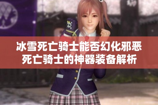 冰雪死亡骑士能否幻化邪恶死亡骑士的神器装备解析