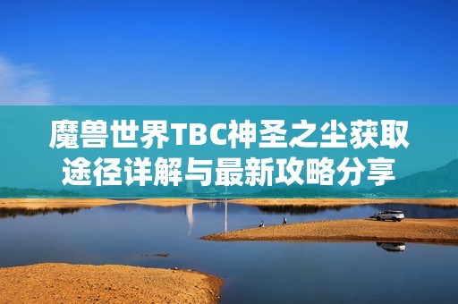 魔兽世界TBC神圣之尘获取途径详解与最新攻略分享