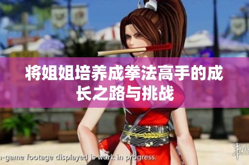 将姐姐培养成拳法高手的成长之路与挑战