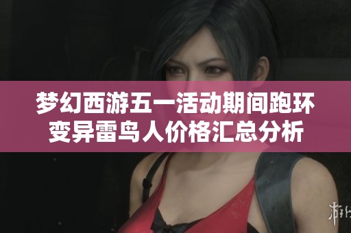 梦幻西游五一活动期间跑环变异雷鸟人价格汇总分析