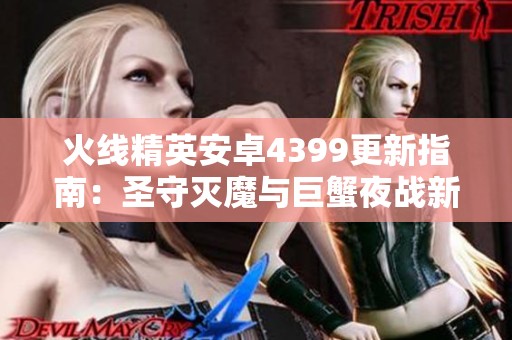 火线精英安卓4399更新指南：圣守灭魔与巨蟹夜战新挑战解析
