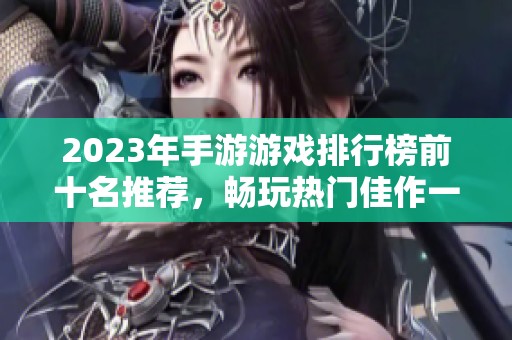 2023年手游游戏排行榜前十名推荐，畅玩热门佳作一览