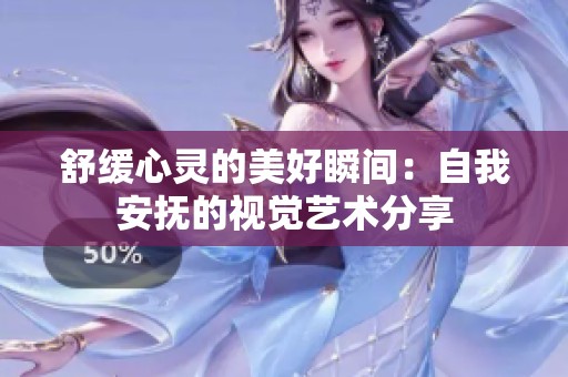 舒缓心灵的美好瞬间：自我安抚的视觉艺术分享