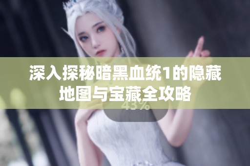 深入探秘暗黑血统1的隐藏地图与宝藏全攻略