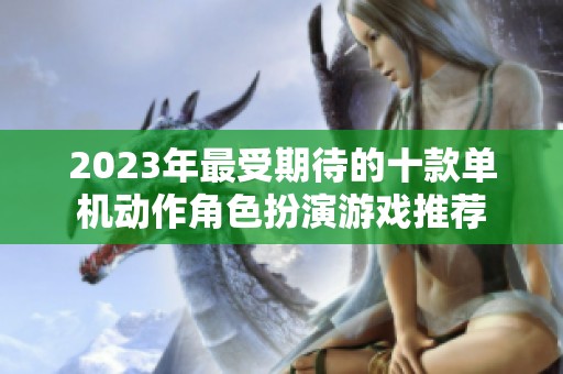 2023年最受期待的十款单机动作角色扮演游戏推荐