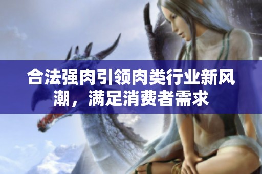 合法强肉引领肉类行业新风潮，满足消费者需求